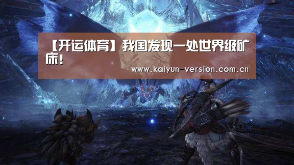 【开运体育】我国发现一处世界级矿床！